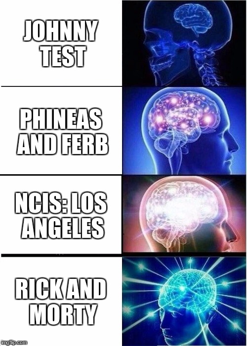Expanding Brain | JOHNNY TEST; PHINEAS AND FERB; NCIS: LOS ANGELES; RICK AND MORTY | image tagged in memes,expanding brain | made w/ Imgflip meme maker
