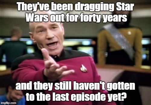 I was done with Star Wars after Jar-Jar Binks and baby Darth Vader.  | They've been dragging Star Wars out for forty years and they still haven't gotten to the last episode yet? | image tagged in memes,picard wtf,star wars | made w/ Imgflip meme maker
