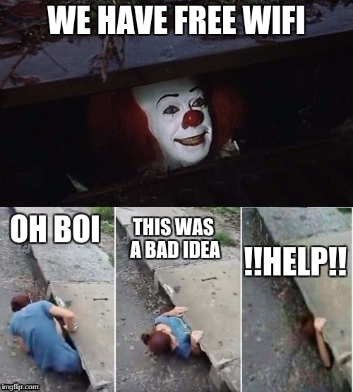 Pennywise | WE HAVE FREE WIFI; THIS WAS A BAD IDEA; OH BOI; !!HELP!! | image tagged in pennywise | made w/ Imgflip meme maker