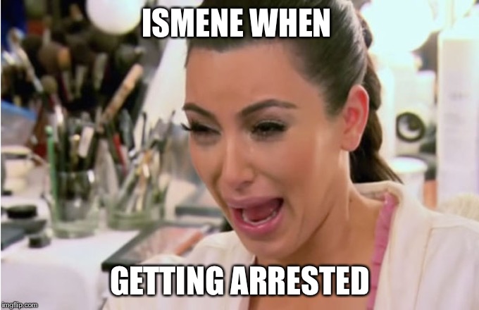 Kim Kardashian Crying | ISMENE WHEN; GETTING ARRESTED | image tagged in kim kardashian crying | made w/ Imgflip meme maker