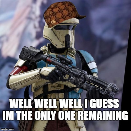 ShoreTrooper | WELL WELL WELL I GUESS IM THE ONLY ONE REMAINING | image tagged in shoretrooper,scumbag | made w/ Imgflip meme maker