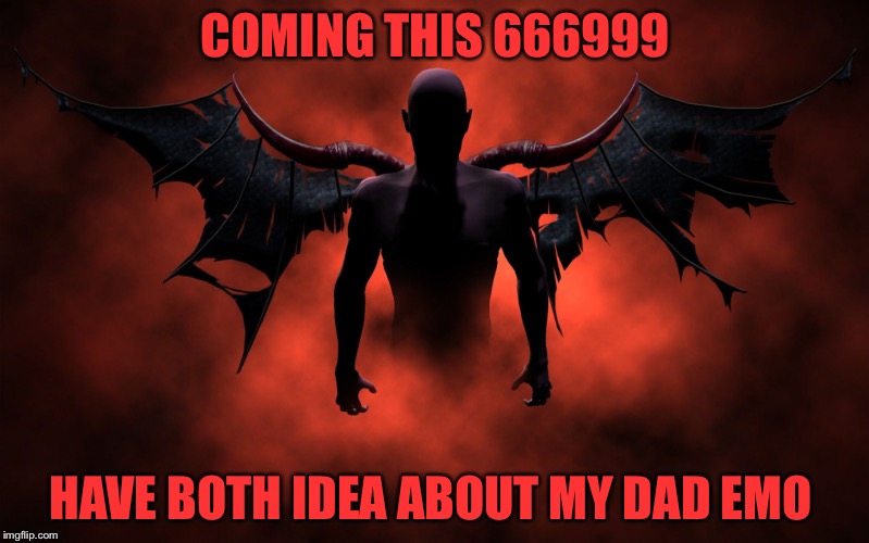 666999 Update | COMING THIS 666999; HAVE BOTH IDEA ABOUT MY DAD EMO | image tagged in the 666 devil,guest | made w/ Imgflip meme maker