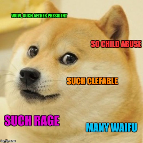 Doge Meme | WOW, SUCH AETHER PRESIDENT; SO CHILD ABUSE; SUCH CLEFABLE; SUCH RAGE; MANY WAIFU | image tagged in memes,doge | made w/ Imgflip meme maker