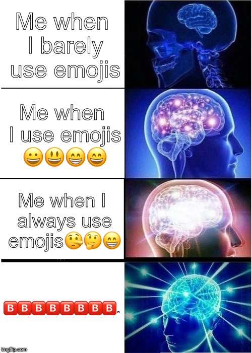 Emoji movie | Me when I barely use emojis; Me when I use emojis 😀😃😁😄; Me when I always use emojis🤥🤔😁; 🅱️🅱️🅱️🅱️🅱️🅱️🅱️🅱️. | image tagged in memes,expanding brain,emoji | made w/ Imgflip meme maker