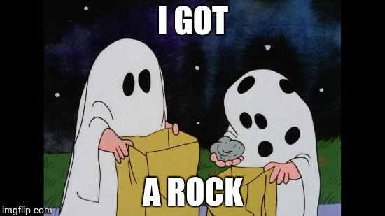 Charlie Brown Halloween Rock | I GOT; A ROCK | image tagged in charlie brown halloween rock | made w/ Imgflip meme maker