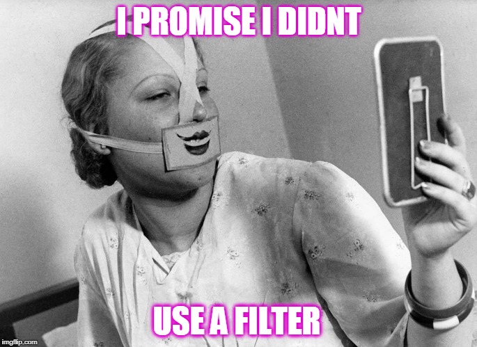 No Filter | I PROMISE I DIDNT; USE A FILTER | image tagged in filter,selfie,fugly,ladies,picture | made w/ Imgflip meme maker
