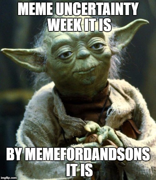 Star Wars Yoda Meme | MEME UNCERTAINTY WEEK IT IS BY MEMEFORDANDSONS IT IS | image tagged in memes,star wars yoda | made w/ Imgflip meme maker