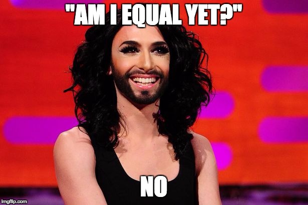 wo-man | "AM I EQUAL YET?"; NO | image tagged in wo-man | made w/ Imgflip meme maker
