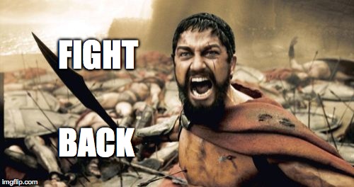 Sparta Leonidas Meme | FIGHT BACK | image tagged in memes,sparta leonidas | made w/ Imgflip meme maker