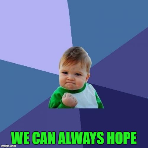 Success Kid Meme | WE CAN ALWAYS HOPE | image tagged in memes,success kid | made w/ Imgflip meme maker