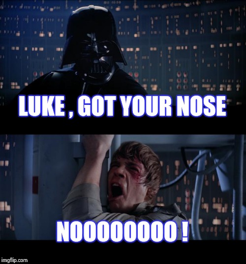 Dad's just playing with the kid | LUKE , GOT YOUR NOSE; NOOOOOOOO ! | image tagged in memes,star wars no,baby daddy,evil,right in the childhood | made w/ Imgflip meme maker