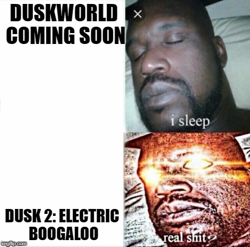 Sleeping Shaq Meme | DUSKWORLD COMING SOON; DUSK 2: ELECTRIC BOOGALOO | image tagged in sleeping shaq | made w/ Imgflip meme maker