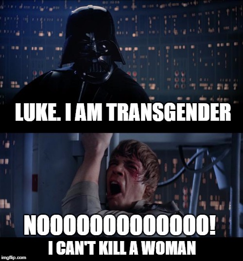What else did he lose in that fire? | LUKE. I AM TRANSGENDER; NOOOOOOOOOOOOO! I CAN'T KILL A WOMAN | image tagged in memes,star wars no,transgender | made w/ Imgflip meme maker