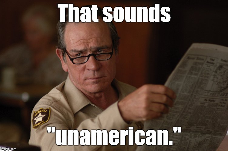 say what? | That sounds "unamerican." | image tagged in say what | made w/ Imgflip meme maker