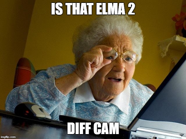 Grandma Finds The Internet Meme | IS THAT ELMA 2; DIFF CAM | image tagged in memes,grandma finds the internet | made w/ Imgflip meme maker