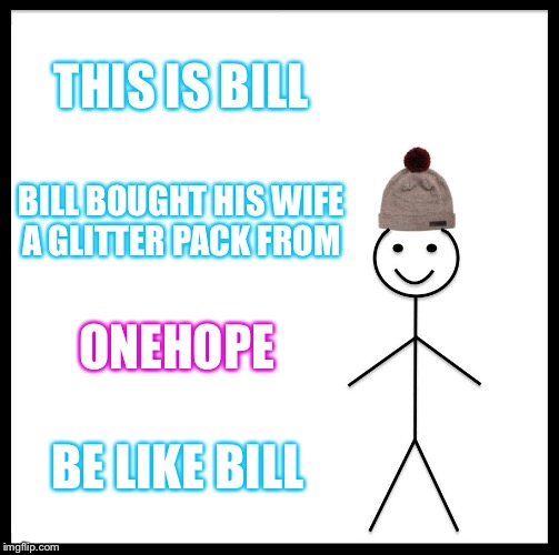 Be Like Bill Meme | THIS IS BILL; BILL BOUGHT HIS WIFE A GLITTER PACK FROM; ONEHOPE; BE LIKE BILL | image tagged in memes,be like bill | made w/ Imgflip meme maker
