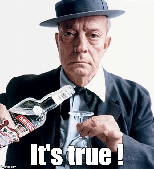 Buster vodka ad | It's true ! | image tagged in buster vodka ad | made w/ Imgflip meme maker