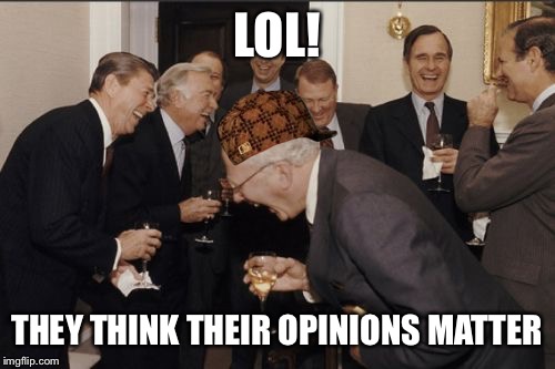 Meanwhile,at the FCC | LOL! THEY THINK THEIR OPINIONS MATTER | image tagged in memes,laughing men in suits,scumbag,fcc | made w/ Imgflip meme maker