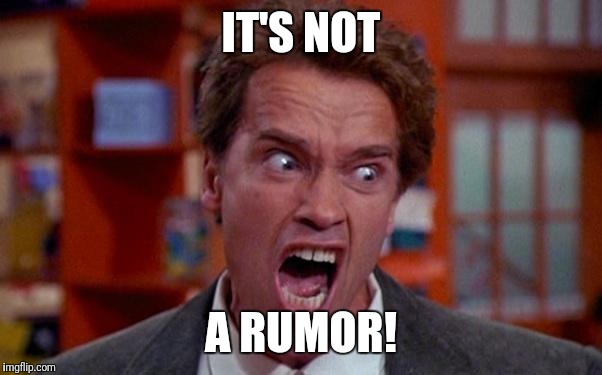 Arnold Schwarzenegger tumor | IT'S NOT; A RUMOR! | image tagged in arnold schwarzenegger tumor | made w/ Imgflip meme maker