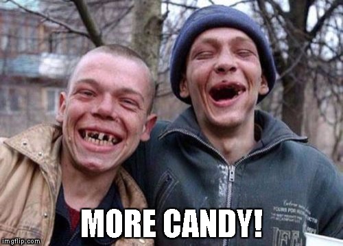 Ugly Twins Meme | MORE CANDY! | image tagged in memes,ugly twins | made w/ Imgflip meme maker