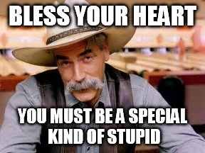 BLESS YOUR HEART YOU MUST BE A SPECIAL KIND OF STUPID | made w/ Imgflip meme maker