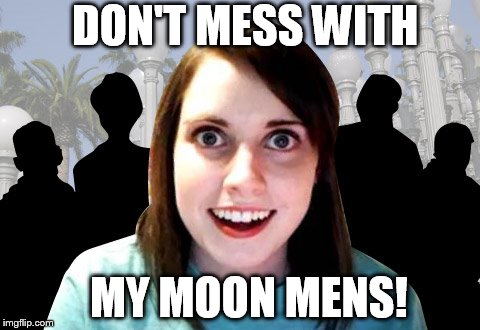 DON'T MESS WITH MY MOON MENS! | made w/ Imgflip meme maker