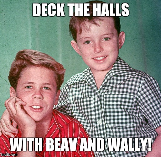 DECK THE HALLS; WITH BEAV AND WALLY! | image tagged in deck the halls | made w/ Imgflip meme maker
