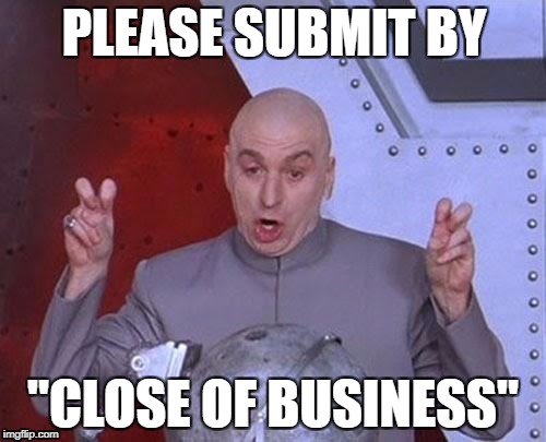 Dr Evil Laser | PLEASE SUBMIT BY; "CLOSE OF BUSINESS" | image tagged in memes,dr evil laser | made w/ Imgflip meme maker