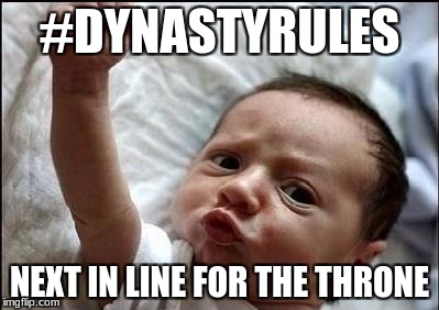 Stay Strong Baby | #DYNASTYRULES; NEXT IN LINE FOR THE THRONE | image tagged in stay strong baby | made w/ Imgflip meme maker