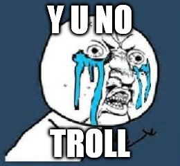 Y U NO TROLL | made w/ Imgflip meme maker