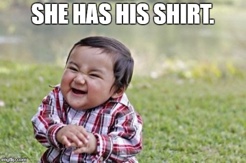 Evil Toddler Meme | SHE HAS HIS SHIRT. | image tagged in memes,evil toddler | made w/ Imgflip meme maker