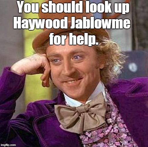 Creepy Condescending Wonka Meme | You should look up for help. Haywood Jablowme | image tagged in memes,creepy condescending wonka | made w/ Imgflip meme maker