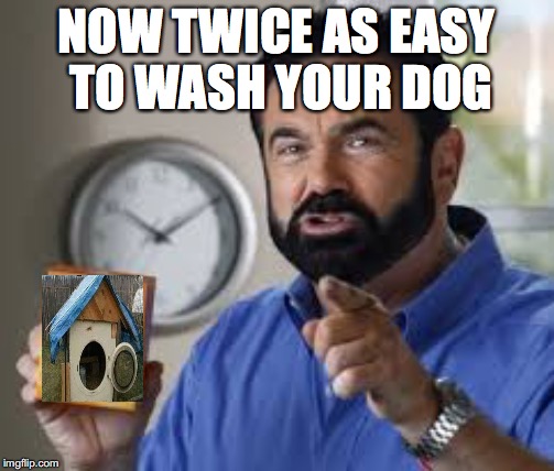 NOW TWICE AS EASY TO WASH YOUR DOG | made w/ Imgflip meme maker