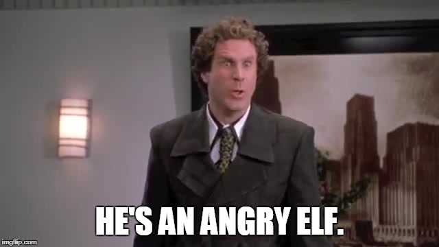 HE'S AN ANGRY ELF. | made w/ Imgflip meme maker