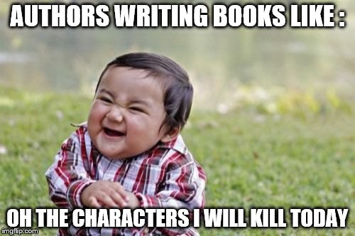 Evil Toddler | AUTHORS WRITING BOOKS LIKE :; OH THE CHARACTERS I WILL KILL TODAY | image tagged in memes,evil toddler | made w/ Imgflip meme maker