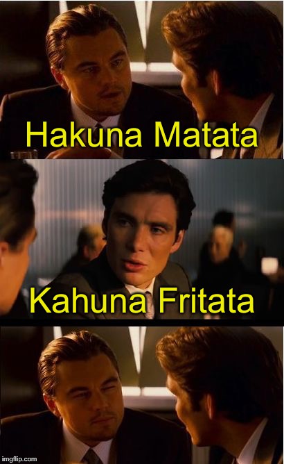 Inception Meme | Hakuna Matata; Kahuna Fritata | image tagged in memes,inception | made w/ Imgflip meme maker