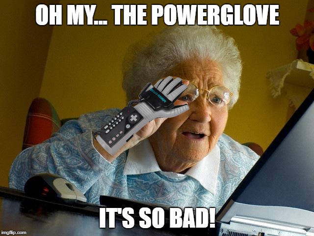 The Wizard | OH MY... THE POWERGLOVE; IT'S SO BAD! | image tagged in wizard,grandma finds the internet | made w/ Imgflip meme maker