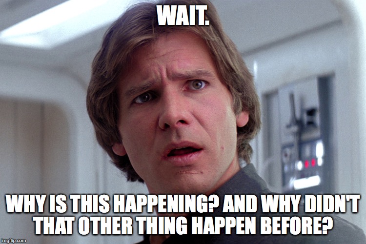 WAIT. WHY IS THIS HAPPENING? AND WHY DIDN'T THAT OTHER THING HAPPEN BEFORE? | made w/ Imgflip meme maker