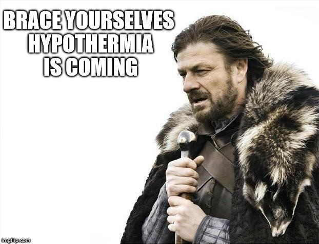 Brace Yourselves X is Coming Meme | BRACE YOURSELVES HYPOTHERMIA IS COMING | image tagged in memes,brace yourselves x is coming | made w/ Imgflip meme maker