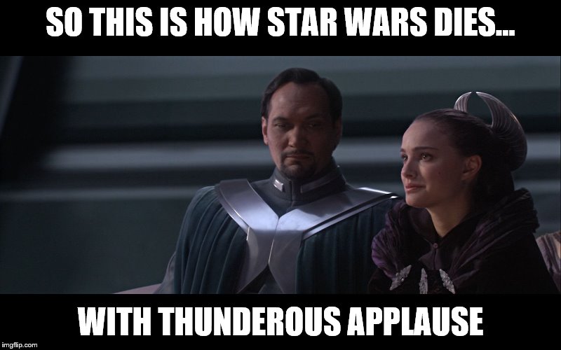SO THIS IS HOW STAR WARS DIES... WITH THUNDEROUS APPLAUSE | image tagged in how ___ dies | made w/ Imgflip meme maker