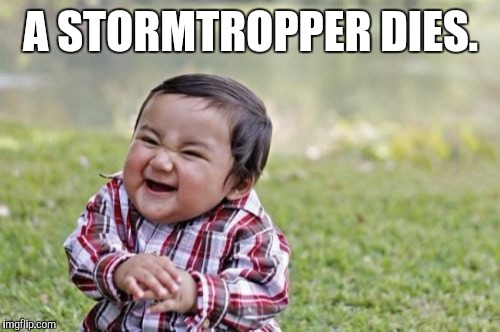 Evil Toddler Meme | A STORMTROPPER DIES. | image tagged in memes,evil toddler | made w/ Imgflip meme maker