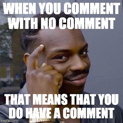 WHEN YOU COMMENT WITH NO COMMENT; THAT MEANS THAT YOU DO HAVE A COMMENT | image tagged in common sense | made w/ Imgflip meme maker