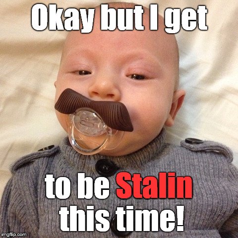 Uncle Joe's baby pic | Okay but I get to be Stalin this time! Stalin | image tagged in uncle joe's baby pic | made w/ Imgflip meme maker