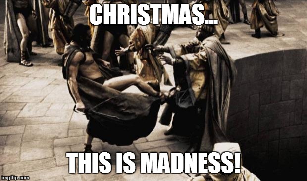 300 pit kick | CHRISTMAS... THIS IS MADNESS! | image tagged in 300 pit kick | made w/ Imgflip meme maker