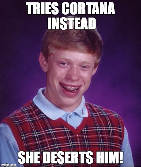 Bad Luck Brian Meme | TRIES CORTANA INSTEAD SHE DESERTS HIM! | image tagged in memes,bad luck brian | made w/ Imgflip meme maker