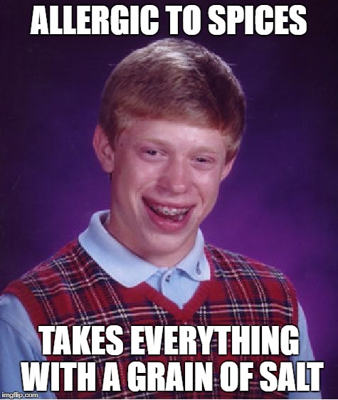 Bad Luck Brian Meme | ALLERGIC TO SPICES TAKES EVERYTHING WITH A GRAIN OF SALT | image tagged in memes,bad luck brian | made w/ Imgflip meme maker