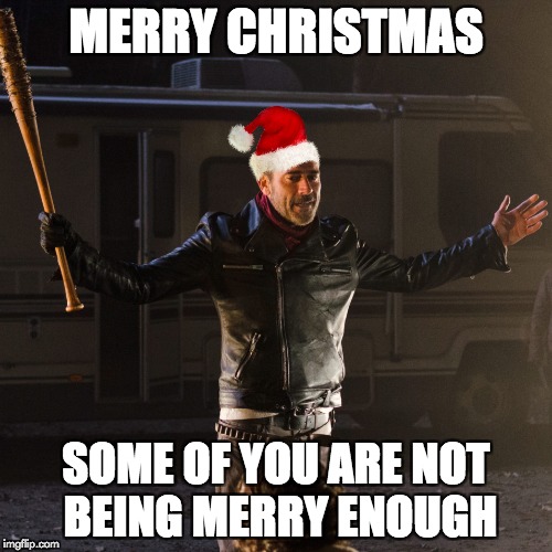 Merry Christmas Negan | MERRY CHRISTMAS; SOME OF YOU ARE NOT BEING MERRY ENOUGH | image tagged in disappointing negan,memes,christmas | made w/ Imgflip meme maker