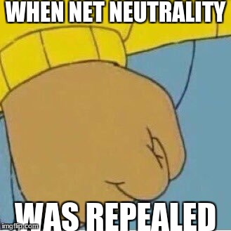 R.I.P. | WHEN NET NEUTRALITY; WAS REPEALED | image tagged in memes,arthur's fist,slowstack | made w/ Imgflip meme maker