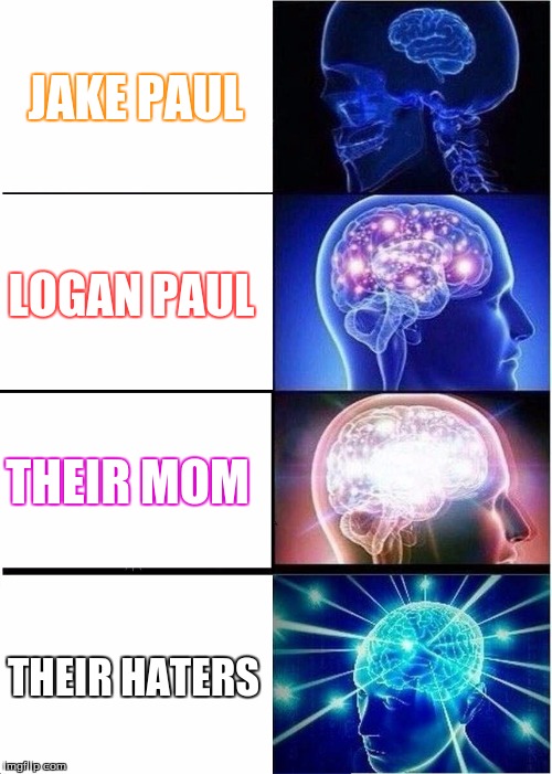 Expanding Brain |  JAKE PAUL; LOGAN PAUL; THEIR MOM; THEIR HATERS | image tagged in memes,expanding brain | made w/ Imgflip meme maker