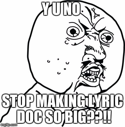 Y U no guy | Y U NO; STOP MAKING LYRIC DOC SO BIG??!! | image tagged in y u no guy | made w/ Imgflip meme maker